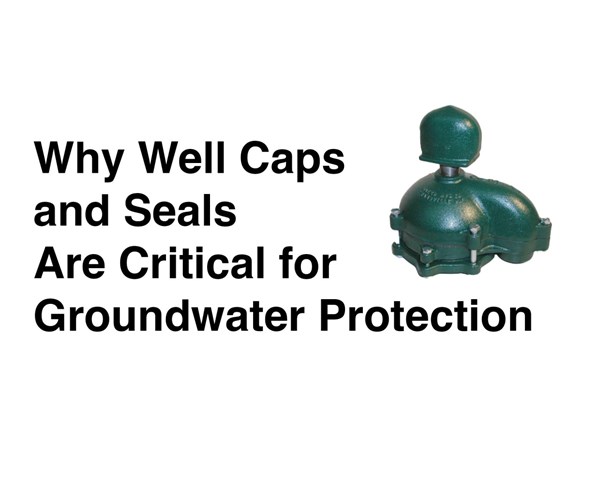 Why Well Caps and Seals Are Critical for Groundwater Protection